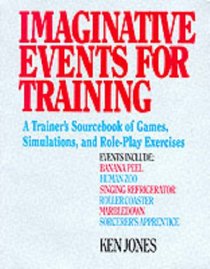 Imaginative Events for Training: A Trainer's Sourcebook of Games, Simulations, and Role-Playing Exercises