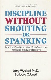Discipline Without Shouting Or Spanking: Practical Solutions To The Most Common Preschool Behavior Problems