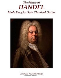 The Music of Handel Made Easy for Solo Classical Guitar