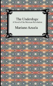 The Underdogs: A Novel of the Mexican Revolution