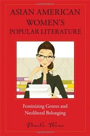 Asian American Women's Popular Literature: Feminizing Genres and Neoliberal Belonging (American Literatures Initiative)