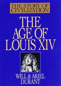 The Age of Louis XIV: A History of European Civilization in the Period of Pascal, Moliere, Cromwell, Milton, Peter the Great, Newton, and Spinoza: 1648-1715 (Story of Civilization)