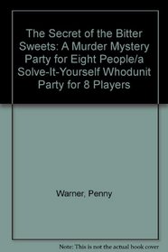 The Secret of the Bitter Sweets: A Murder Mystery Party for Eight People/a Solve-It-Yourself Whodunit Party for 8 Players