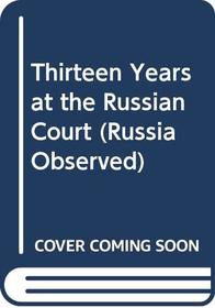 Thirteen Years at the Russian Court (Russia Observed)