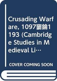 Crusading Warfare, 1097-1193 (Cambridge Studies in Medieval Life and Thought: New Series)