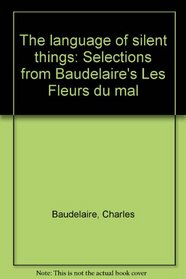 The language of silent things: Selections from Baudelaire's Les Fleurs du mal