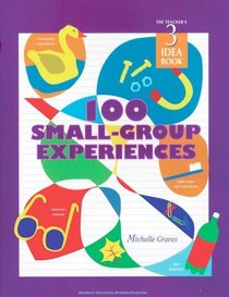 100 Small Group Experiences: Teachers Idea Book 3