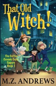 That Old Witch!: The Coffee Coven's Cozy Capers (Volume 1)