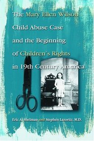 The Mary Ellen Wilson Child Abuse Case and the Beginning of Children's Rights in 19th Century America