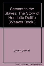 Servant to the Slaves: The Story of Henriette Delille (Weaver Book.)