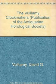 The Vulliamy Clockmakers (Publication of the Antiquarian Horological Society)