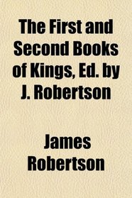 The First and Second Books of Kings, Ed. by J. Robertson