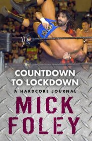 Countdown to Lockdown: A Hardcore Journal. by Mick Foley