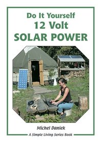 12 Volt Solar Power: A Do it Yourself Guide (Simple Living)