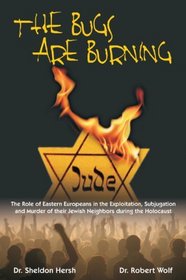 The Bugs Are Burning: The Role of Eastern Europeans in the Exploitation, Subjugation, and Murder of Their Jewish Neighbors During the Holocaust