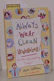 Always Wear Clean Underwear!: And Other Ways Parents Say I Love You