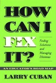 How Can I Fix It?: Finding Solutions and Managing Dilemmas : An Educator's Road Map