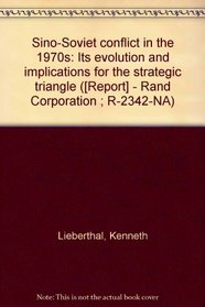 Sino-Soviet conflict in the 1970s: Its evolution and implications for the strategic triangle ([Report] - Rand Corporation ; R-2342-NA)