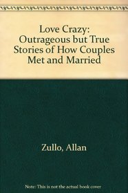 Love Crazy: Outrageous but True Stories of How Couples Met and Married