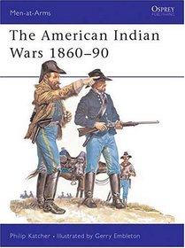 The American Indian Wars 1860-1890 (Men at Arms Series, 63)