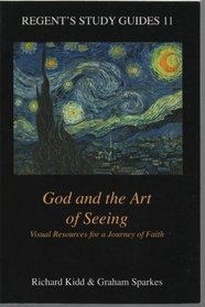 God and the Art of Seeing: Visual Resources for a Journey of Faith (Regent's Study Guides, 11)