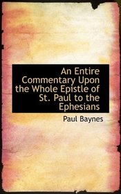 An Entire Commentary Upon the Whole Epistle of St. Paul to the Ephesians