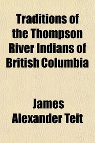 Traditions of the Thompson River Indians of British Columbia
