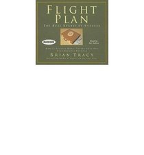 Flight Plan: The Real Secret of Success; How to Achieve More Faster Than You Eve