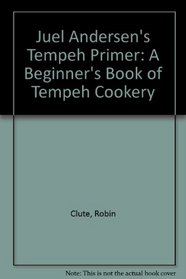 Juel Andersen's Tempeh Primer: A Beginner's Book of Tempeh Cookery