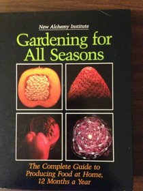 Gardening for All Seasons: The Complete Guide to Producing Food at Home Twelve Months a Year