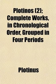 Plotinos (2); Complete Works, in Chronological Order, Grouped in Four Periods