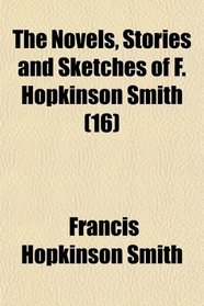The Novels, Stories and Sketches of F. Hopkinson Smith (Volume 16)