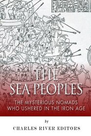 The Sea Peoples: The Mysterious Nomads Who Ushered in the Iron Age