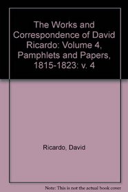 The Works and Correspondence of David Ricardo: Volume 4, Pamphlets and Papers, 1815-1823 (v. 4)