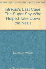 Intrepid's Last Case: The Super Spy Who Helped Take Down the Nazis