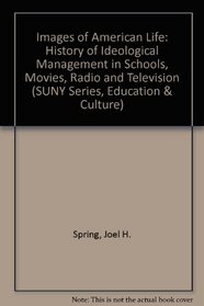 Images of American Life: A History of Ideological Management in Schools, Movies, Radio, and Television (Suny Series in Education and Culture)
