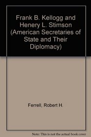 Frank B. Kellogg and Henery L. Stimson (American Secretaries of State and Their Diplomacy, Vol 11)