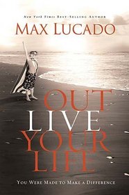 Outlive Your Life: You Were Made to Make A Difference