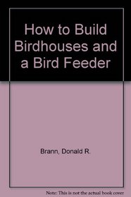 How to Build Birdhouses and a Bird Feeder