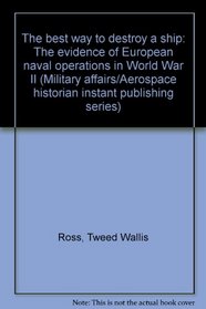 The best way to destroy a ship: The evidence of European naval operations in World War II (Military affairs/Aerospace historian instant publishing series)