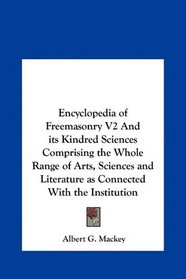 Encyclopedia of Freemasonry V2 And its Kindred Sciences Comprising the Whole Range of Arts, Sciences and Literature as Connected With the Institution
