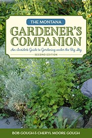 Montana Gardener's Companion: An Insider's Guide to Gardening under the Big Sky (Gardening Series)