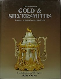 The directory of gold & silversmiths, jewellers, and allied traders, 1838-1914: From the London Assay Office registers