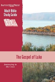The Gospel of Luke: Journeying to the Cross (Adult Bible Study Guide)