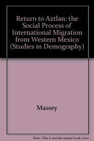 Return to Aztlan: The Social Process of International Migration from Western Mexico (Vol. 1 in Studies in Demography)