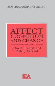 Affect, Cognition and Change: Re-Modelling Depressive Thought (Essays in Cognitive Psychology)