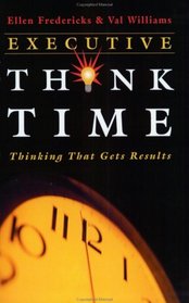 Executive Think Time: Thinking that Gets Results