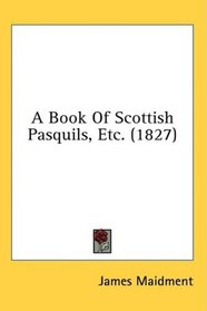 A Book Of Scottish Pasquils, Etc. (1827)