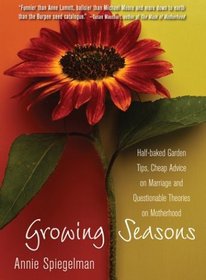 Growing Seasons: Half-Baked Garden Tips, Cheap Advice on Marriage and Questionable Theories on Motherhood