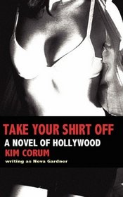 Take Your Shirt Off: A Novel of Hollywood
